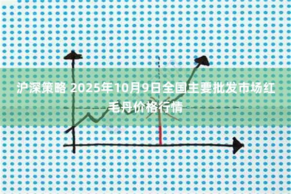 沪深策略 2025年10月9日全国主要批发市场红毛丹价格行情