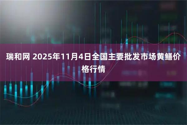瑞和网 2025年11月4日全国主要批发市场黄鳝价格行情