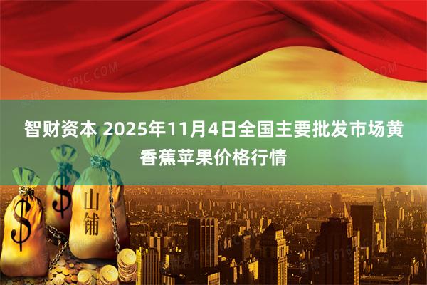 智财资本 2025年11月4日全国主要批发市场黄香蕉苹果价格行情